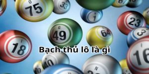 Bạch Thủ Lô Là Gì Và Những Cách Chốt Số Siêu Chuẩn