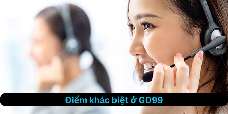 Điểm khác biệt về dịch vụ khi liên hệ Go99