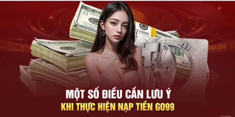 Một số lưu ý khi nạp tiền tại GO99