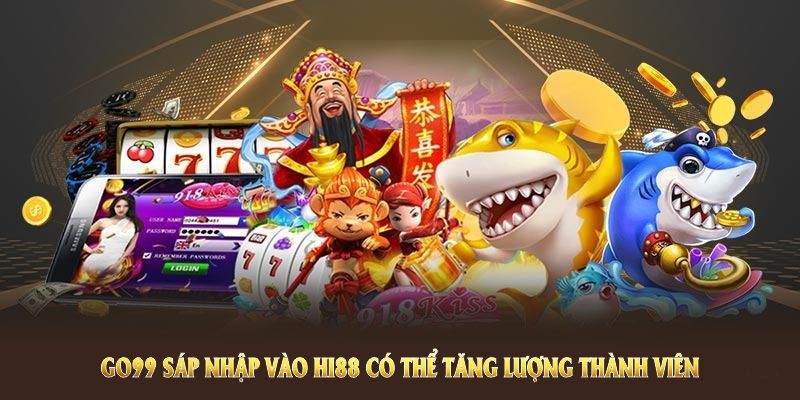 Go99 sáp nhập vào Hi88 có thể tăng lượng thành viên lên