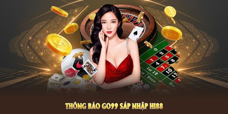 Thông báo Go99 sáp nhập Hi88 mang lại giá trị và định hướng